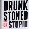 Drunk stoned or stupid